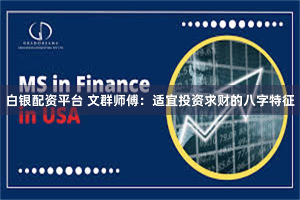 白银配资平台 文群师傅：适宜投资求财的八字特征